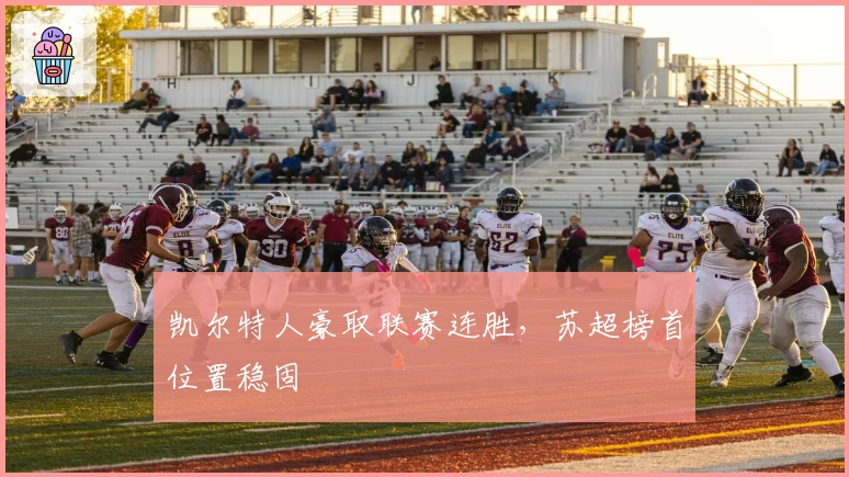 凯尔特人豪取联赛连胜，苏超榜首位置稳固