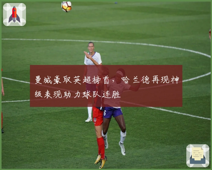 曼城豪取英超榜首，哈兰德再现神级表现助力球队连胜