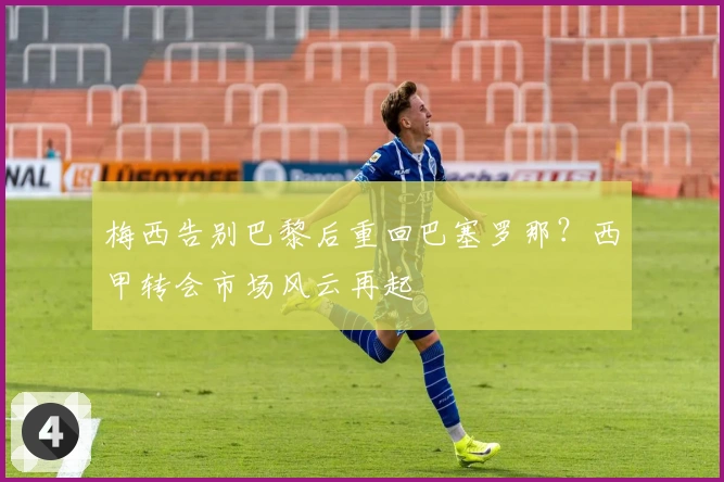 梅西告别巴黎后重回巴塞罗那？西甲转会市场风云再起