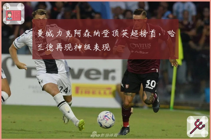 曼城力克阿森纳登顶英超榜首，哈兰德再现神级表现